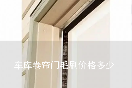 車庫(kù)卷簾門毛刷價(jià)格多少